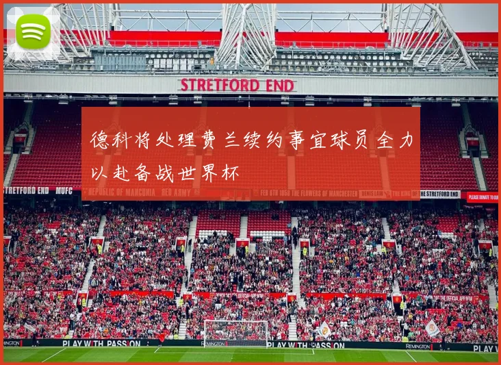 德科将处理费兰续约事宜球员全力以赴备战世界杯