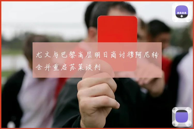 尤文与巴黎高层明日商讨穆阿尼转会并重启苏莱谈判